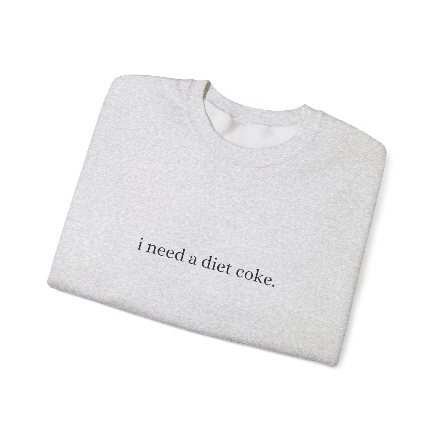 i need a diet coke. Crewneck sweatshirt