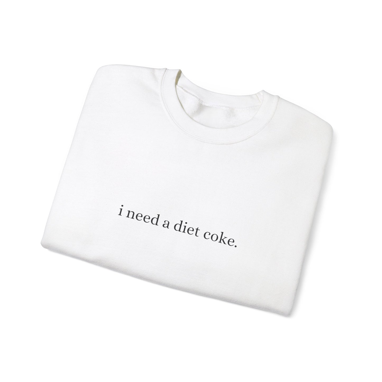 i need a diet coke. Crewneck sweatshirt