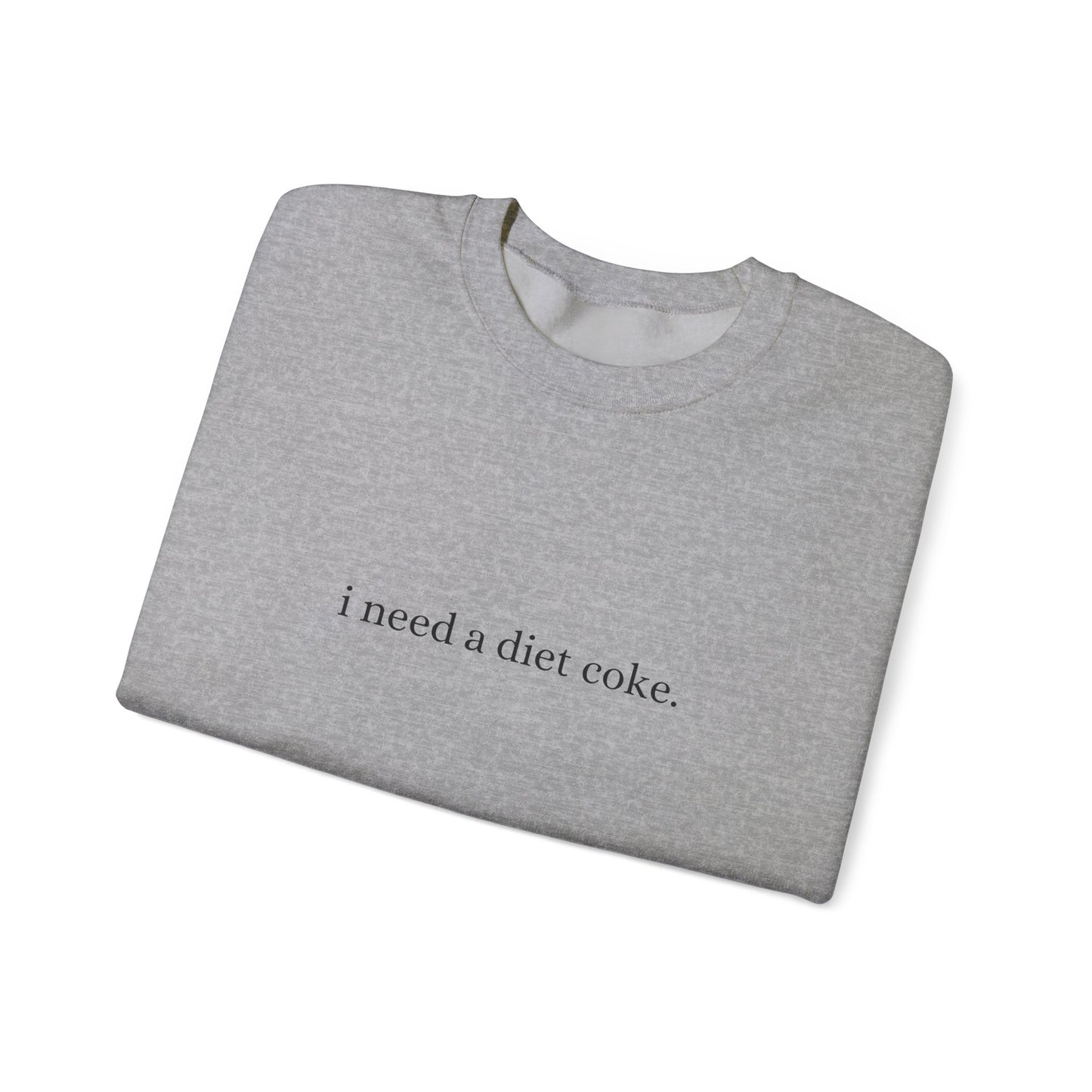 i need a diet coke. Crewneck sweatshirt